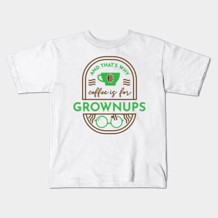 And That's Why Coffee is for Grownups Kids T-Shirt